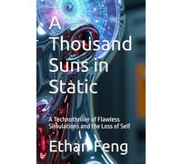 A Thousand Suns in Static: A Technothriller of Flawless Simulations and the Loss of Self