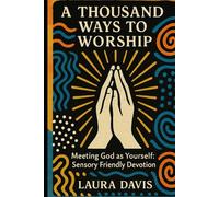 A THOUSAND WAYS TO WORSHIP: Meeting God as Yourself: Sensory Friendly Devotion