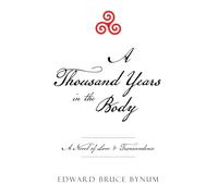 A Thousand Years in the Body: A Novel of Love & Transcendence