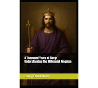 A Thousand Years of Glory: Understanding the Millennial Kingdom