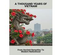 A Thousand Years Of Vietnam: From Ancient Dynasties To Modern Nationhood