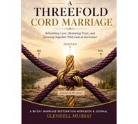 A Threefold Cord Marriage: Rebuilding Love, Restoring Trust, and Growing Together With God at the Center