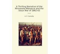 A Thrilling Narrative of the Minnesota Massacre and the Sioux War of 1862-63