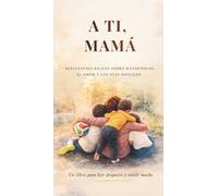 A TI, MAMÁ: REFLEXIONES SOBRE MATERNIDAD, EL AMOR Y LOS DÍAS DÍFICILES.