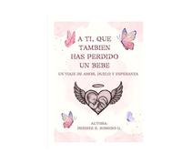 A TI QUE TAMBIEN HAS PERDIDO UN BEBE: un viaje de amor, duelo y esperanza