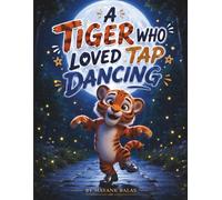 A Tiger Who Loved Tap Dancing: A Fun Jungle Adventure About a Tiger Who Danced Instead of Roaring