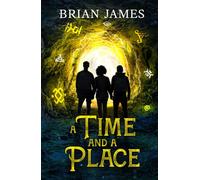 A Time And A Place: A Pulse-Pounding Time-Travel Adventure Where Courage, Friendship and Ingenious Inventions Collide In An Epic Bid For Survival.