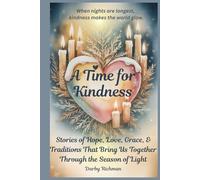 A Time For Kindness: Stories of Hope, Love, Grace, and Traditions That Bring Us Together Through the Season of Light