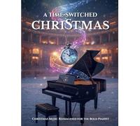 A Time-Switched Christmas: Christmas Piano Music with a Twist from Level 1 to Level 3