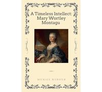 A Timeless Intellect: Mary Wortley Montagu