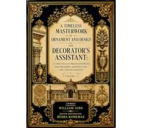 A Timeless Masterwork of Ornament and Design: The Decorator’s Assistant ( Volume 1): A Complete Illustrated Reference for Ornament, Architecture, Art, and Decoration