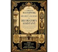 A Timeless Masterwork of Ornament and Design: The Decorator’s Assistant (Volume 4): A Complete Illustrated Reference for Ornament, Architecture, Art, and Decoration