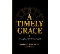 A Timely Grace: 48 Weekly Christian Devotional Parables and Bible Study Stories for Women, Men and Small Groups: Faith, Doubt, Forgiveness, Family, Purpose, Restoration and Prayer for a Year