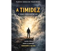 A Timidez e Suas Consequências: O silêncio que limita, o medo que aprisiona e o caminho para se libertar
