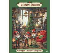 A Tinker's Christmas A Steampunk Christmas coloring Book: Color Your Way Through a Magical Steampunk Christmas