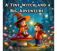 A Tiny Witch and a Big Adventure: A Funny, Whimsical Tale of Magic, Witches, Friendship, and Silly Surprises for Kids Ages 3-8 - A Laugh-Out-Loud ... Spells, Adventure, and 3D Cute Illustrations!