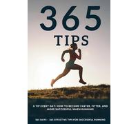 A Tip Every Day: 365 Running Tips to Help You Become Faster, Fitter, and More Successful, Whether You’re a Beginner or an Advanced Runner.