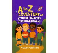 A to Z Adventure of Attitude, Bravery, Confidence & Beyond: Building Confidence One Adventure and One Letter at a Time
