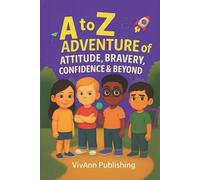 A to Z Adventure of Attitude, Bravery, Confidence & Beyond: Building Confidence One Adventure and One Letter at a Time