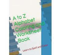 A to Z Alphabet Coloring and Worksheet Book: Learn to Spell and Color