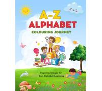 A to Z Alphabet Colouring Journey : Inspiring Images for Fun Alphabet Learning for Kids Aged 2 to 5