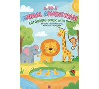 A TO Z ANIMAL ADVENTURES COLOURING BOOK WITH NAMES: EXPLORE THE WONDERFUL WORLD OF CREATURES