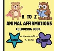A TO Z ANIMAL AFFIRMATIONS COLOURING BOOK: Creating a Positive Mindset for Kids with Fun Bold Illustrations