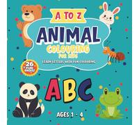 A to Z Animal Colouring Book for Kids Ages 1-4: Fun Alphabet Learning With Cute Animals: Learn Letters With Fun Colouring • 26 Cute Animals • Perfect for Ages 1-4