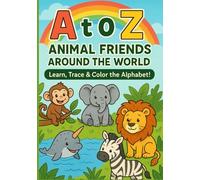 A to Z Animal Friends Around The World: Learn, Trace & Color the Alphabet!