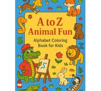 A to Z Animal Fun: Alphabet Coloring Book for Kids: Learn the Alphabet with 26 Fun and Friendly Animals from Alligator to Zebra - A Creative Coloring Adventure for Ages 3-8