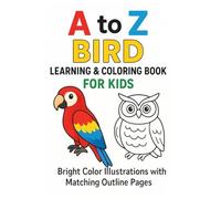 A to Z Birds Coloring Book: Learn 26 Birds with Colorful Examples and Fun Outlines to Color and Ages 3-6.