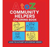 A to Z Community Helpers Coloring Book for Kids Ages 2-6: Learn the Alphabet with Everyday Heroes - Fun Coloring Pages of Jobs and Careers for Preschool, Kindergarten, and Early Learners