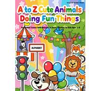 A to Z Cute Animals Doing Fun Things: Fun Animal Scenes from Alligator to Zebra - Perfect for Kids Ages 3 to 8