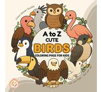 A to Z Cute Birds Coloring Book for Kids: Alphabet Coloring Fun with Adorable Feathered Friends, Easy-to-Color Designs, and Learning Pages for Toddlers, Preschoolers, and Kids Ages 3-10