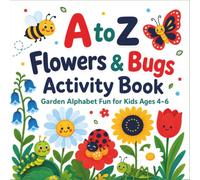 A to Z Flowers & Bugs Activity Book: Garden Alphabet Fun for Kids Ages 4 - 6