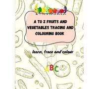 A to z Fruits & vegetables colouring and tracing book: learn, trace and colour