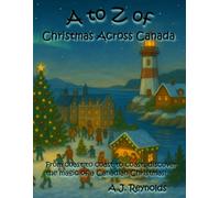 A to Z of Christmas Across Canada: From coast to coast to coast, discover the magic of a Canadian Christmas!