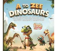 A to Zee of Dinosaurs: Exploring the Alphabet with Earth’s Earliest Creatures