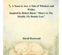 A Toast to Ava: A Tale of Whiskers and Wishes Inspired by Robert Burns’ “Here’s to Thy Health, My Bonnie Lass”