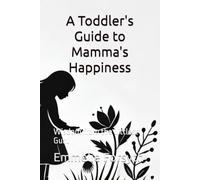 A Toddler's Guide to Mamma's Happiness: Wisdom from the Littlest Guru