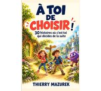 À TOI DE CHOISIR !: 30 histoires où c’est toi qui décides de la suite