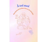 À Toi, Moi: Journal de bien-être et de sérénité