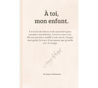 À toi, mon enfant: À toi, mon enfant : Un livre souvenir de 0 à 18 ans pour écrire, raconter et garder les plus beaux moments de ton enfant