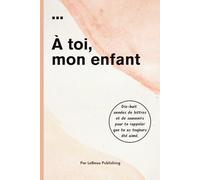 À toi, mon enfant: De la naissance aux 18 ans : 1 lettre par an, un souvenir d’amour à offrir à son fils ou à sa fille.