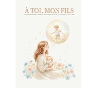 À toi , mon fils: Un livre souvenir à remplir, une page par an, de ta naissance à tes 18 ans