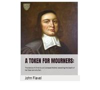 A TOKEN FOR MOURNERS:: The Advice of Christ to a di∣stressed Mother, bewailing the Death of her Dear and only Son.