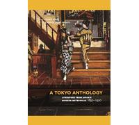 A Tokyo Anthology: Literature from Japan s Modern Metropolis, 1850 1920