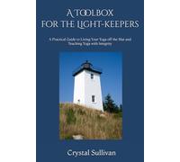 A Toolbox for the Light-keepers: A Practical Guide to Living Your Yoga off the Mat and Teaching Yoga with Integrity