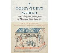 A Topsy-Turvy World: Short Plays and Farces from the Ming and Qing Dynasties