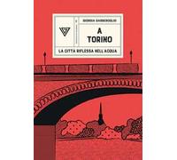 A Torino. La città riflessa nell’acqua